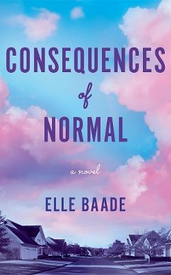 Consequences of Normal: A Novel - Elle Baade - cover