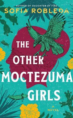 The Other Moctezuma Girls: A Novel - Sofia Robleda - cover
