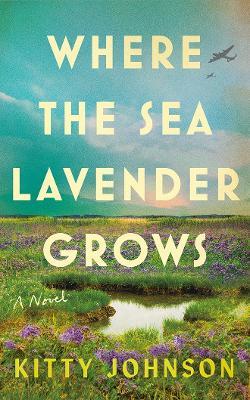 Where the Sea Lavender Grows: A Novel - Kitty Johnson - cover