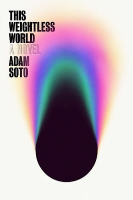 This Weightless World: A Novel - Adam Soto - cover