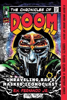 The Chronicles of DOOM: Unraveling Rap's Masked Iconoclast - S.H. Fernando - cover