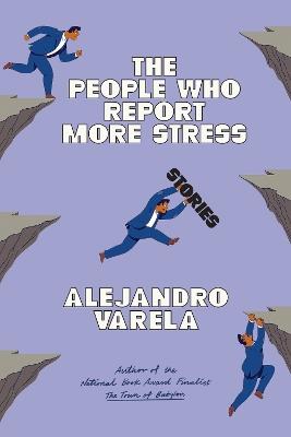 The People Who Report More Stress: Stories - Alejandro Varela - cover