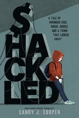 Shackled: A Tale of Wronged Kids, Rogue Judges, and a Town that Looked Away - Candy J. Cooper - cover