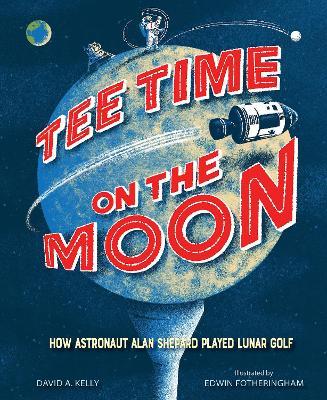 Tee Time on the Moon: How Astronaut Alan Shepard Played Lunar Golf - David A. Kelly - cover