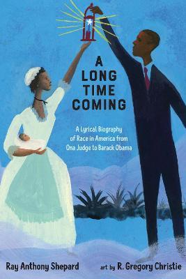 A Long Time Coming: A Lyrical Biography of Race in America from Ona Judge to Barack Obama - Ray Anthony Shepard - cover
