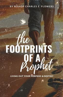 The Footprints of a Prophet: Living Out Your Purpose & Destiny - Bishop Charles E Flowers - cover