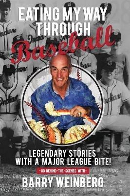 Eating My Way Through Baseball: Legendary Stories with a Major League Bite - Barry Weinberg - cover