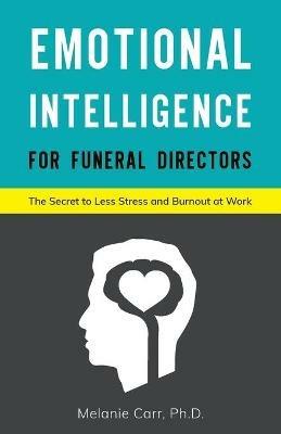 Emotional Intelligence for Funeral Directors: The Secret to Less Stress and Burnout at Work - Melanie Carr - cover
