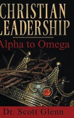 Christian Leadership: Alpha to Omega - Scott Glenn - cover