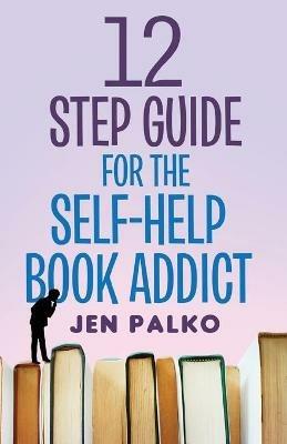 12 Step Guide For The Self-Help Book Addict - Jen Palko - cover