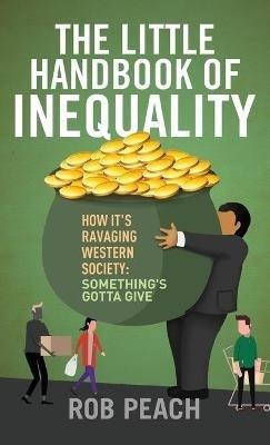 The Little Handbook of Inequality: How It's Ravaging Western Society: Something's Gotta Give - Rob Peach - cover