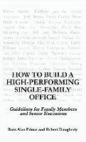 How to Build a High-Performing Single-Family Office: Guidelines for Family Members and Senior Executives - Robert Daugherty,Russ Alan Prince - cover