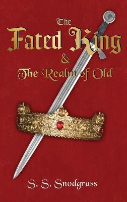 The Fated King: & The Realm of Old - S S Snodgrass - cover