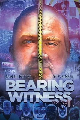Bearing Witness to Evil - Steve Neal,Jon Burkett - cover