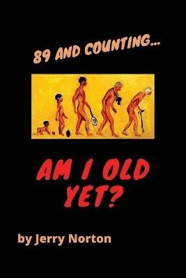 89 and Counting...Am I Old Yet? - Jerry Norton - cover