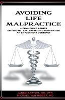 Avoiding Life Malpractice: A Physician's Primer on Finding, Evaluating, and Negotiating an Employment Contract - Jared Barton,Michael Van Bibber - cover