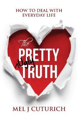 The Pretty Ugly Truth: How to Deal With Everyday Life - Mel J Cuturich - cover