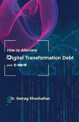 How to Alleviate Digital Transformation Debt: post-COVID-19 - Setrag Khoshafian - cover