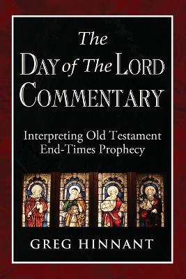 The Day of The Lord Commentary: Interpreting Old Testament End-Times Prophecy - Greg Hinnant - cover