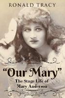 Our Mary: The Stage Life of Mary Anderson - Ronald Tracy - cover