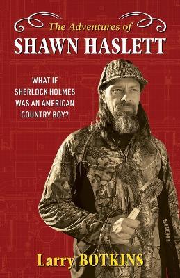 The Adventures of Shawn Haslett: What if Sherlock Holmes was an American Country Boy? - Larry Botkins - cover