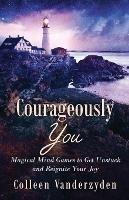 Courageously You: Magical Mind Games to Get Unstuck and Reignite Your Joy - Colleen Vanderzyden - cover