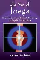 The Way of Joega: Health, Fitness and Radiant Well-Being for Regular Joes and Janes