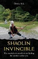 Shaolin Invincible: The martial arts manifesto on finding the warrior within you - Denis Ark - cover
