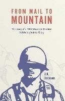 From Mail to Mountain: The story of a 10th Mountain Division Soldier's climb to Glory - J A Jackson - cover
