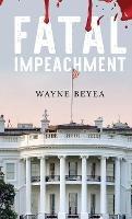 Fatal Impeachment - Wayne Beyea - cover