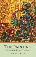 The Painting: A Novel Based on a True Story - Michael Reid - cover
