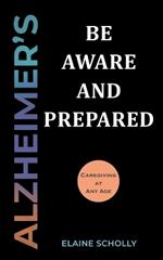 Alzheimer's: Be Aware and Prepared: Caregiving at Any Age
