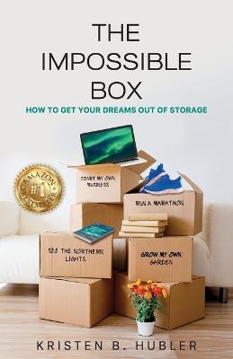 The Impossible Box: How to Get Your Dreams Out of Storage - Kristen B Hubler - cover