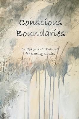 Conscious Boundaries: Guided Journal Practices for Setting Limits - Stefanie C Barthmare - cover