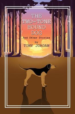 The Two-Tone Hound Dog: And Other Stories - Tony Jordan - cover