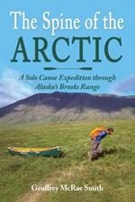 The Spine of the Arctic: A Solo Canoe Expedition through Alaska's Brooks Range