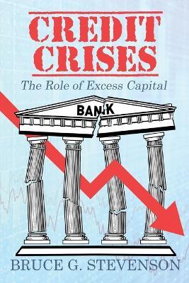 Credit Crises: The Role of Excess Capital - Bruce G Stevenson - cover