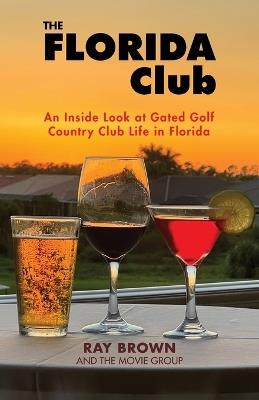 The Florida Club: An Inside Look at Gated Golf Country Club Life in Florida - Ray Brown - cover
