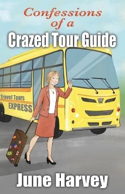 Confessions of a Crazed Tour Guide - June Harvey - cover