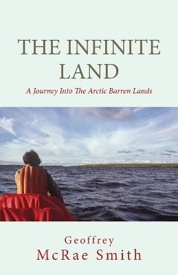 The Infinite Land: A Journey into the Arctic Barren Lands - Geoffrey Smith - cover