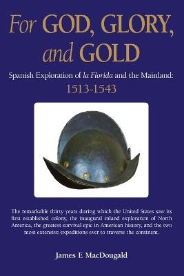 For God, Glory, and Gold: The Narv?ez Expedition and Those That Followed: 1528-1543 - James E Macdougald - cover