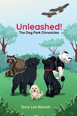 Unleashed!: The Dog Park Chronicles - Terry Lee Marzell - cover