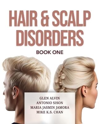 Hair & Scalp Disorders Book One - G K Glen Alvin,Prof Mike K S Chan,Antonio Sison Fppa Fpds - cover