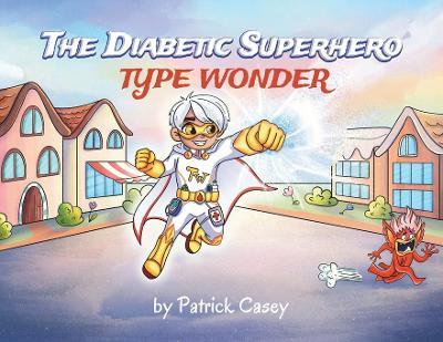 The Diabetic Superhero: Type Wonder - Patrick Casey - cover