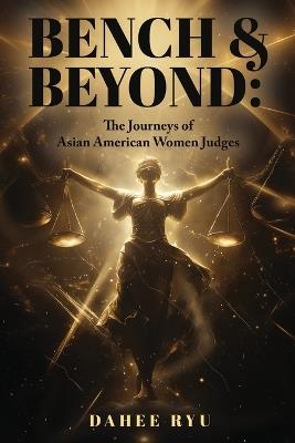 Bench & Beyond: The Journeys of Asian American Women Judges - Dahee Ryu - cover