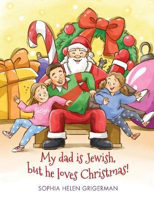 My dad is Jewish, but he loves Christmas! - Sophia Helen Grigerman - cover