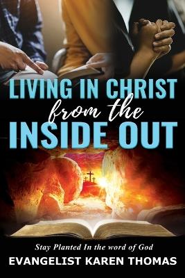 Living In Christ From The Inside Out: Stay Planted in the word of God - Evangelist Karen Thomas - cover