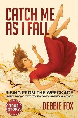 Catch Me as I Fall: Rising from the Wreckage - Debbie Fox - cover