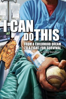 I Can Do This: From a Childhood Dream to a Fight for Survival - Greg Donahue - cover