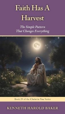 Faith Has A Harvest: The Simple Pattern That Changes Everything - Kenneth Harold Baker - cover
